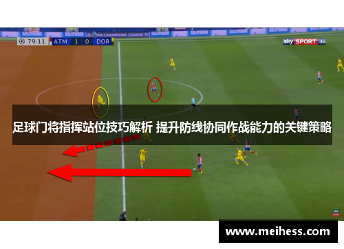 足球门将指挥站位技巧解析 提升防线协同作战能力的关键策略