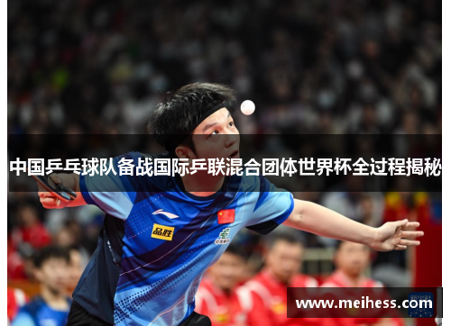 中国乒乓球队备战国际乒联混合团体世界杯全过程揭秘