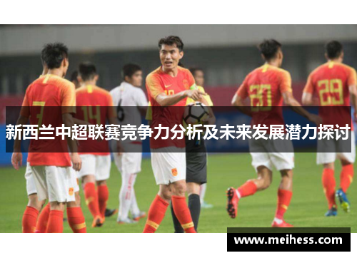 新西兰中超联赛竞争力分析及未来发展潜力探讨