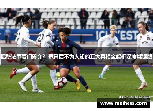 揭秘法甲豪门勇夺21冠背后不为人知的五大真相全解析深度解读版 揭秘法甲豪门勇夺21冠背后不为人知的五大真相全解析深度解读版