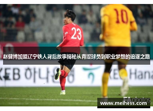赵健博加盟辽宁铁人背后故事揭秘从青涩球员到职业梦想的追逐之路 赵健博加盟辽宁铁人背后故事揭秘从青涩球员到职业梦想的追逐之路