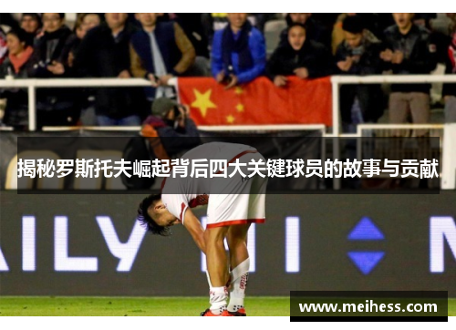 揭秘罗斯托夫崛起背后四大关键球员的故事与贡献